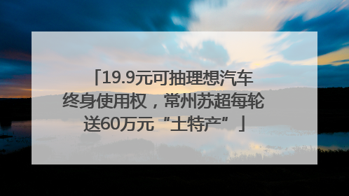 19.9元可抽理想汽车终身使用权，常州苏超每轮送60万元“土特产”