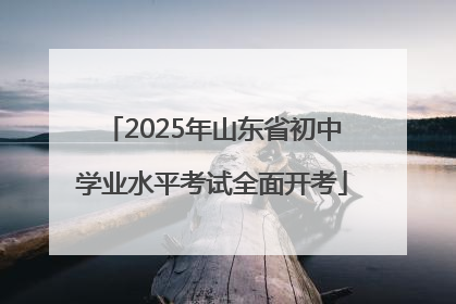 2025年山东省初中学业水平考试全面开考