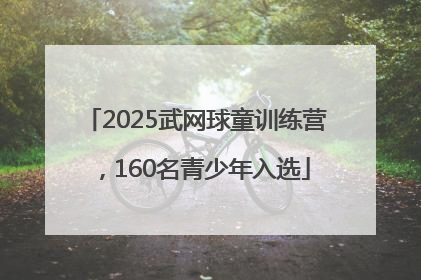 2025武网球童训练营，160名青少年入选