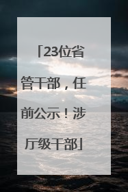 23位省管干部，任前公示！涉厅级干部