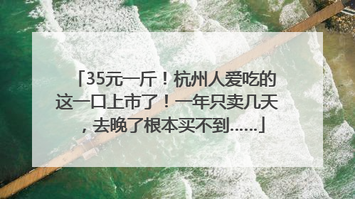 35元一斤！杭州人爱吃的这一口上市了！一年只卖几天，去晚了根本买不到……
