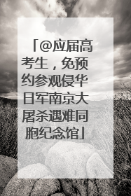 @应届高考生，免预约参观侵华日军南京大屠杀遇难同胞纪念馆