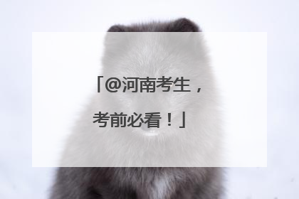 @河南考生，考前必看！