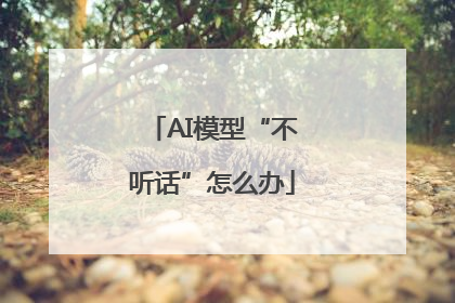 AI模型“不听话”怎么办