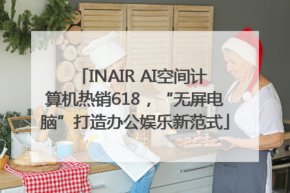 INAIR AI空间计算机热销618，“无屏电脑”打造办公娱乐新范式